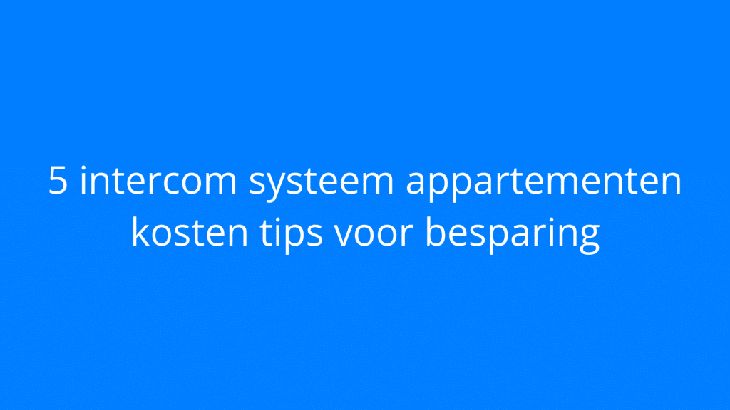 intercom systeem appartementen kosten tips voor besparing IntercomDirect