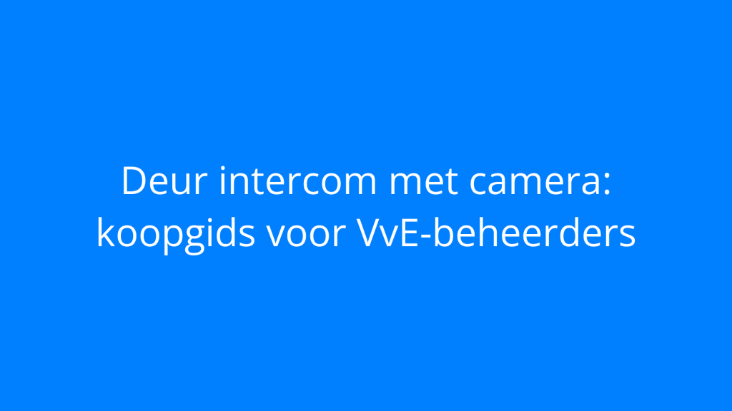 Deur intercom met camera: koopgids voor VvE-beheerders