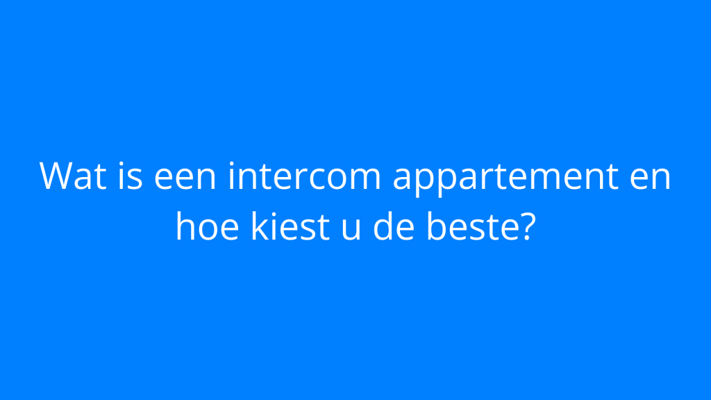 Wat is een intercom appartement en hoe kiest u de beste?