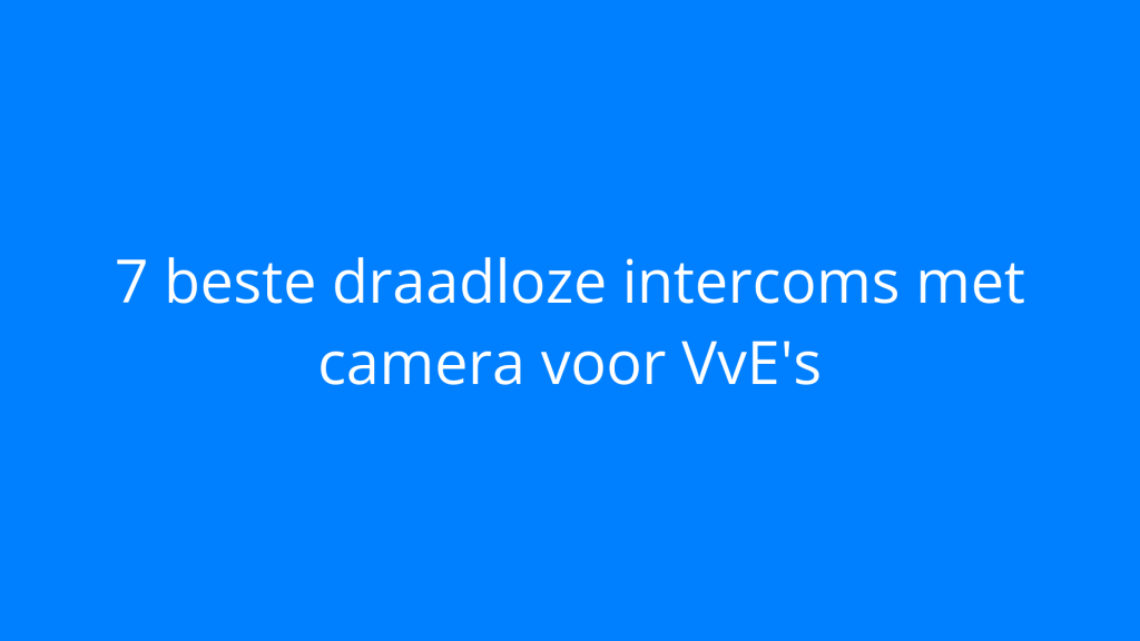 7 beste draadloze intercoms met camera voor VvE's