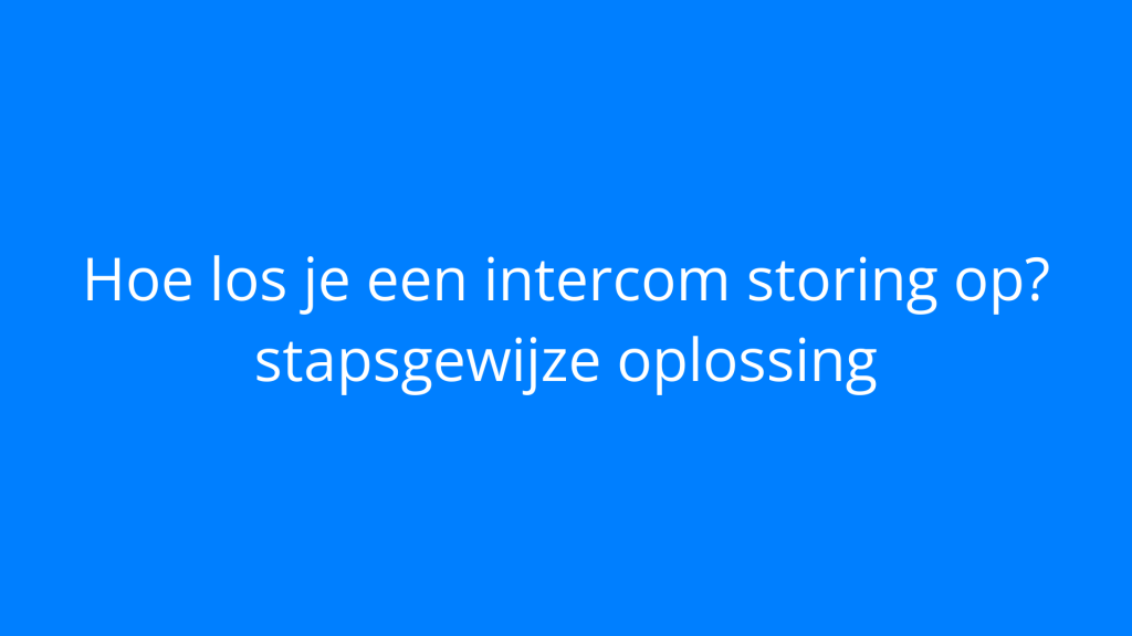 Hoe los je een intercom storing op? stapsgewijze oplossing
