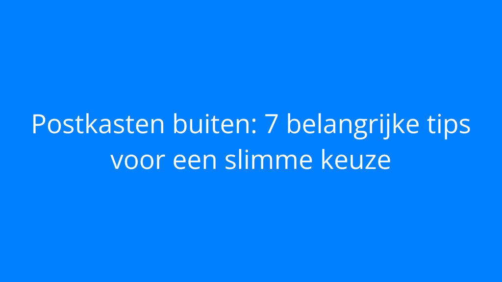 Postkasten buiten: 7 belangrijke tips voor een slimme keuze