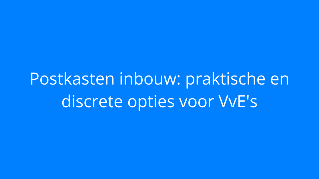Postkasten inbouw: praktische en discrete opties voor VvE's
