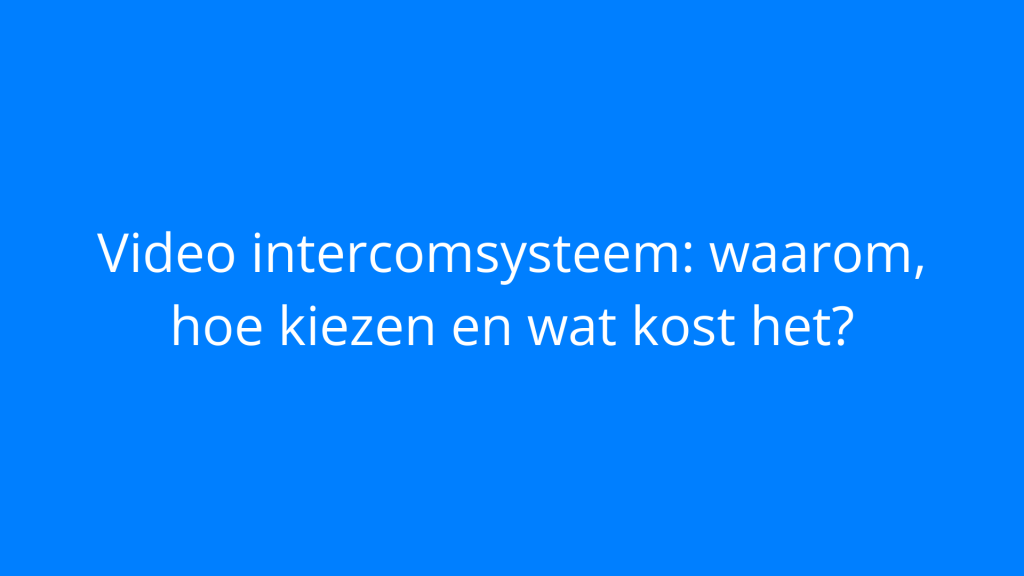 Video intercomsysteem: waarom, hoe kiezen en wat kost het?
