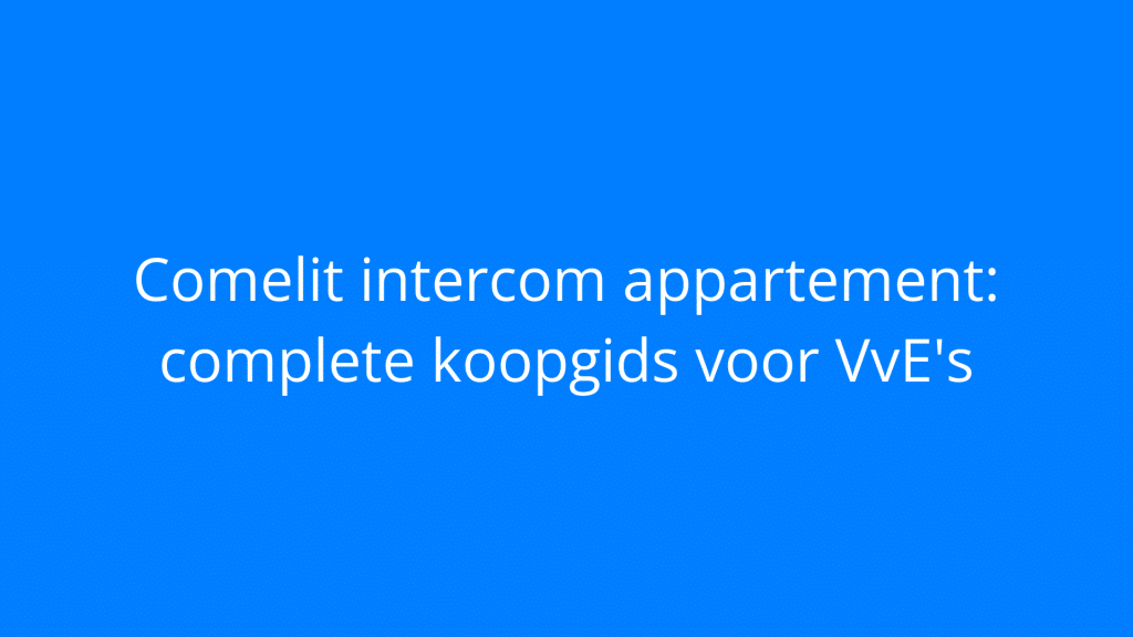 Comelit intercom appartement: complete koopgids voor VvE's
