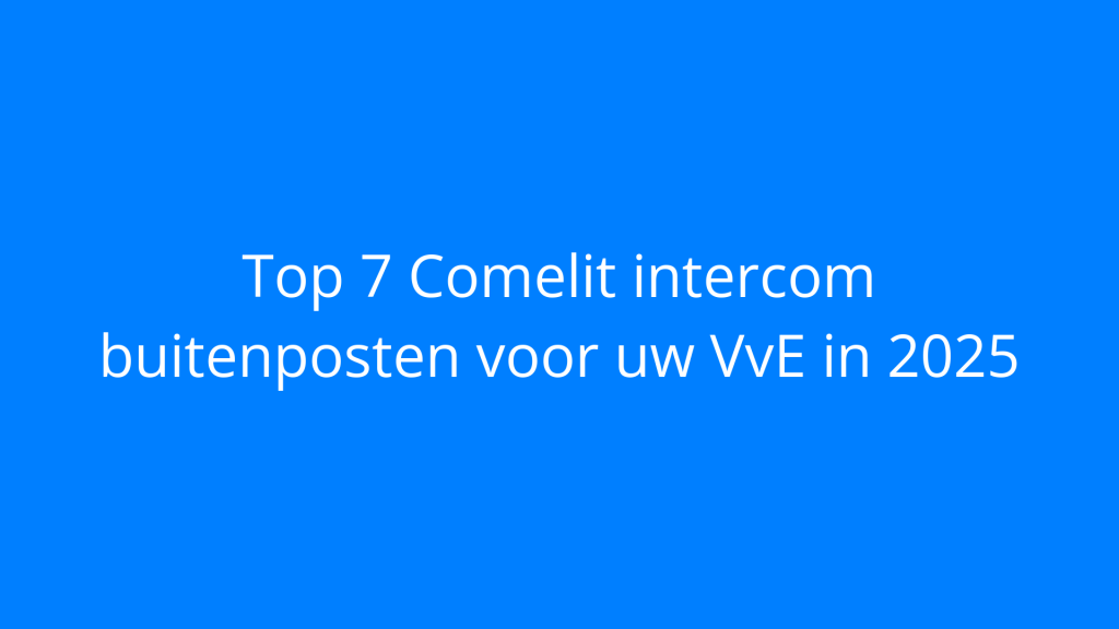 Top 7 Comelit intercom buitenposten voor uw VvE in 2025