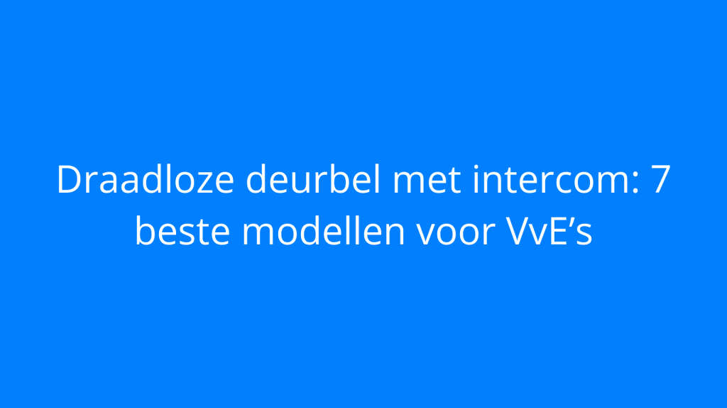 Draadloze deurbel met intercom: 7 beste modellen voor VvE’s