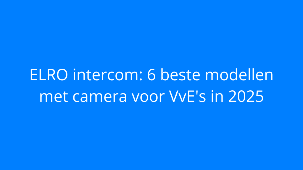 ELRO intercom: 6 beste modellen met camera voor VvE's in 2025