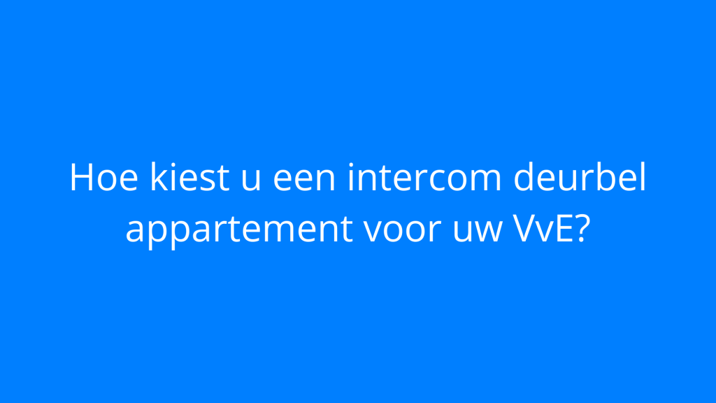 Hoe kiest u een intercom deurbel appartement voor uw VvE?