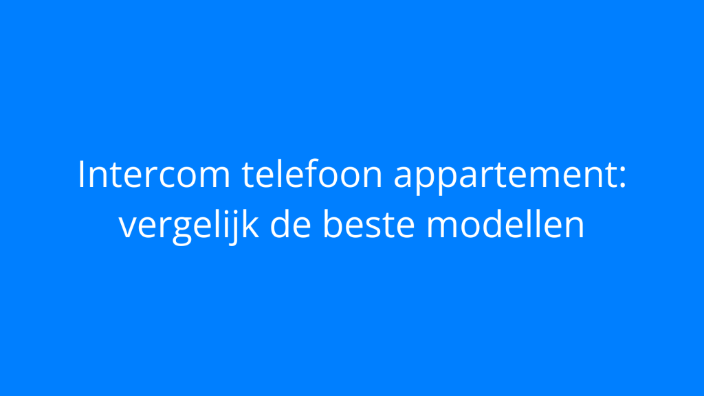 Intercom telefoon appartement: vergelijk de beste modellen