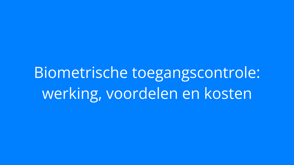 Biometrische toegangscontrole: werking, voordelen en kosten