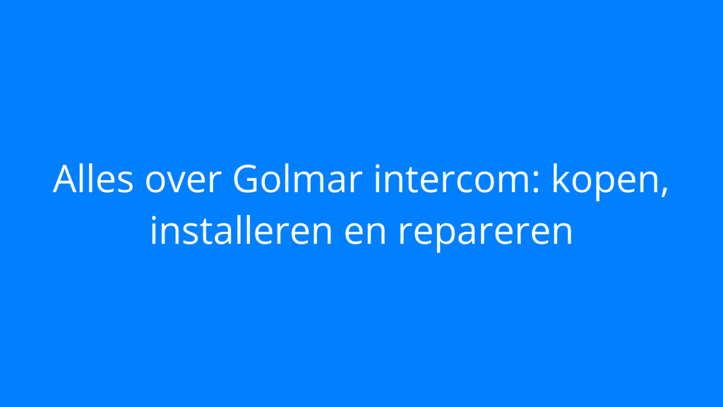 Alles over Golmar intercom: kopen, installeren en repareren