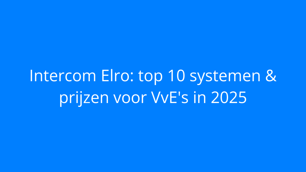 Intercom Elro: top 10 systemen & prijzen voor VvE's in 2025