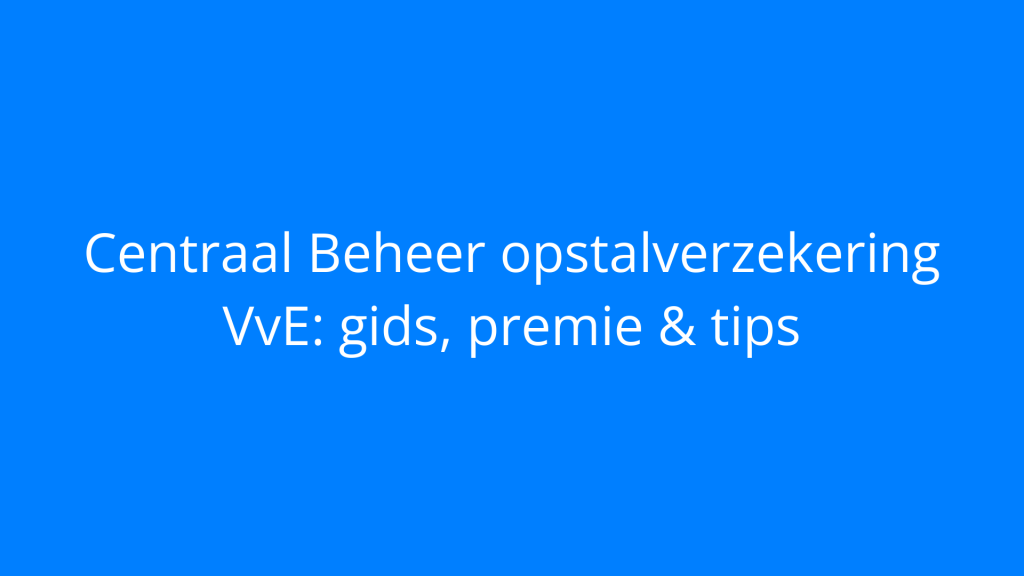 Centraal Beheer opstalverzekering VvE: gids, premie & tips