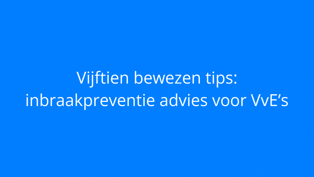 Vijftien bewezen tips: inbraakpreventie advies voor VvE’s