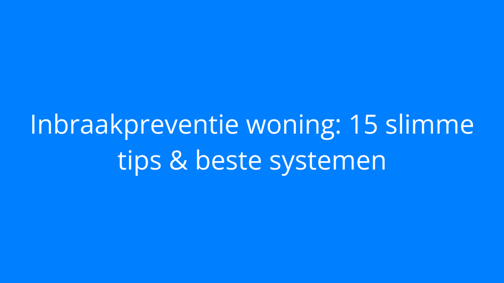 Inbraakpreventie woning: 15 slimme tips & beste systemen