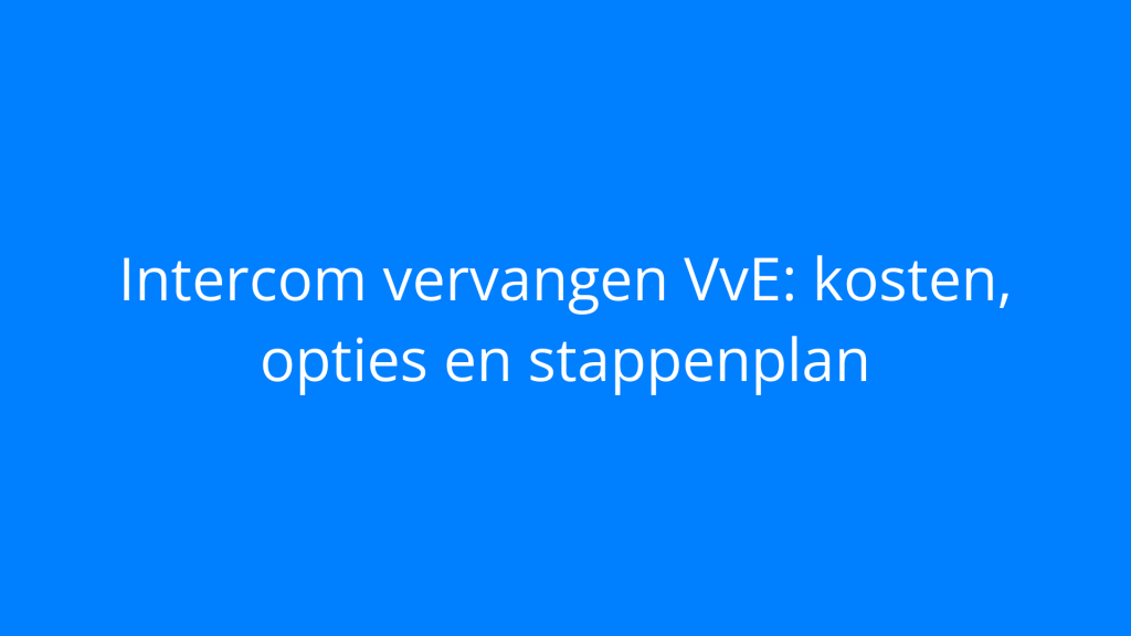 Intercom vervangen VvE: kosten, opties en stappenplan