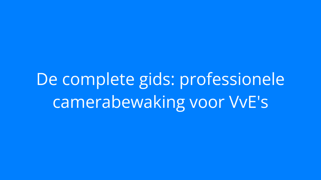 De complete gids: professionele camerabewaking voor VvE's