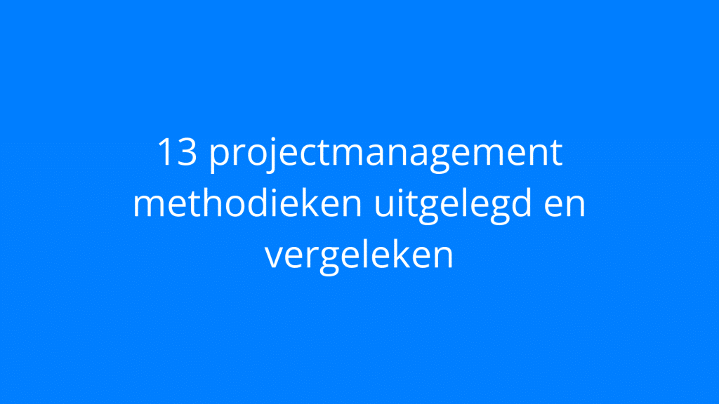 13 projectmanagement methodieken uitgelegd en vergeleken