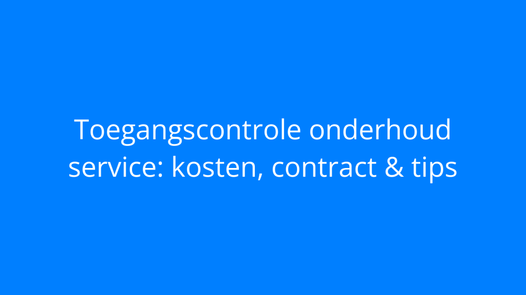 Toegangscontrole onderhoud service: kosten, contract & tips