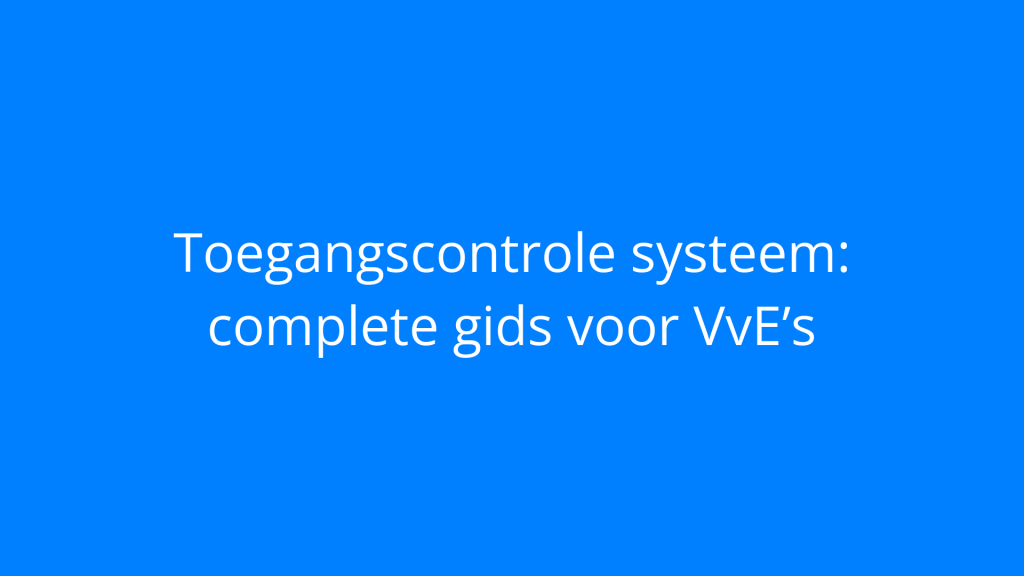 Toegangscontrole systeem: complete gids voor VvE’s