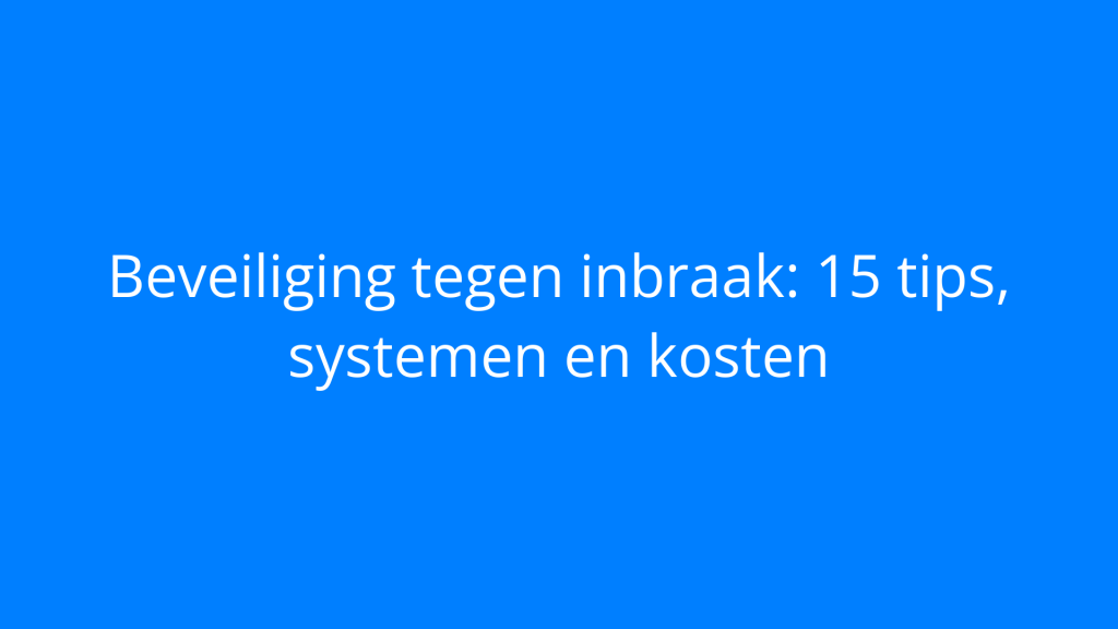 Beveiliging tegen inbraak: 15 tips, systemen en kosten