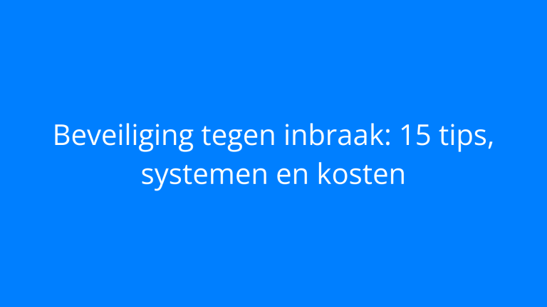 Beveiliging tegen inbraak: 15 tips, systemen en kosten
