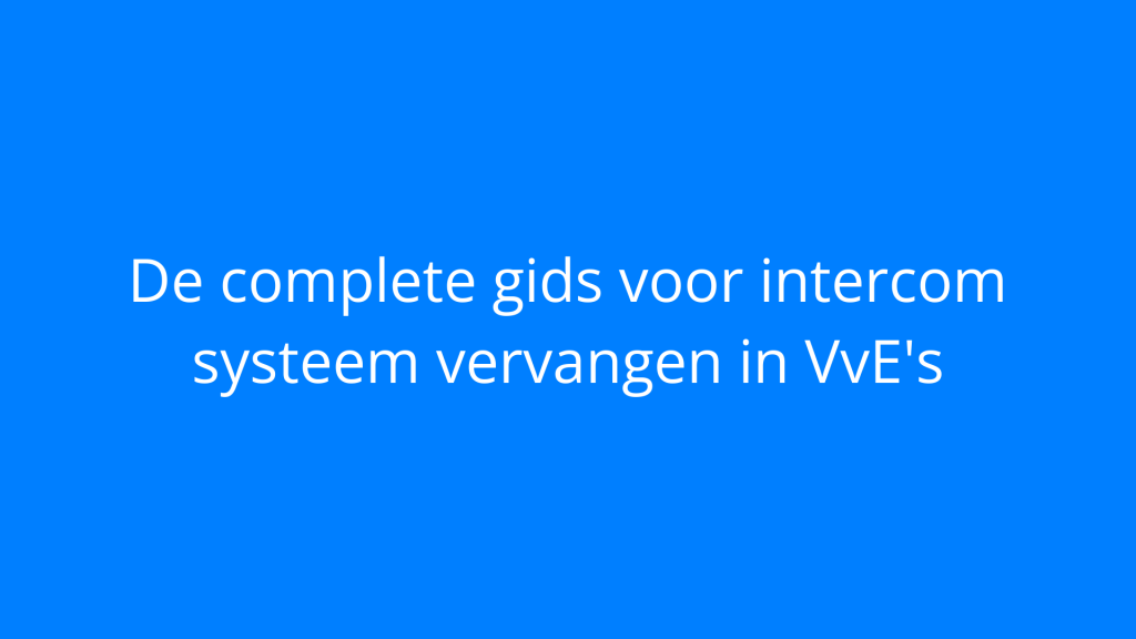 De complete gids voor intercom systeem vervangen in VvE's