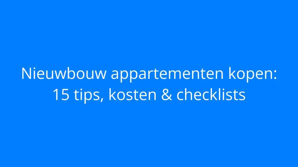 Nieuwbouw appartementen kopen: 15 tips, kosten & checklists