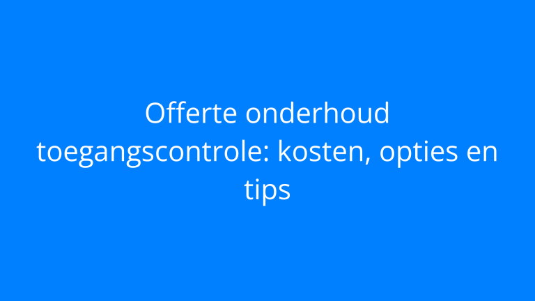 Offerte onderhoud toegangscontrole: kosten, opties en tips
