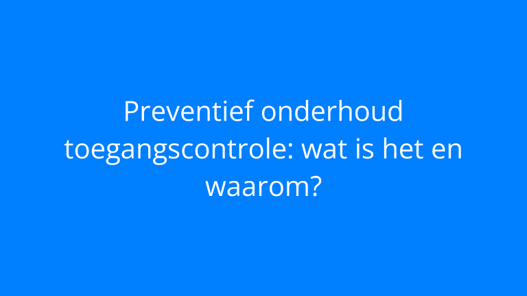 Preventief onderhoud toegangscontrole: wat is het en waarom?