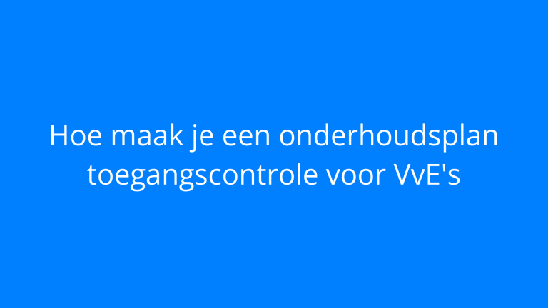 Hoe maak je een onderhoudsplan toegangscontrole voor VvE's