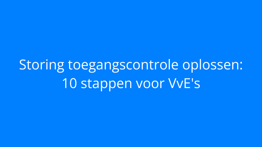 Storing toegangscontrole oplossen: 10 stappen voor VvE's
