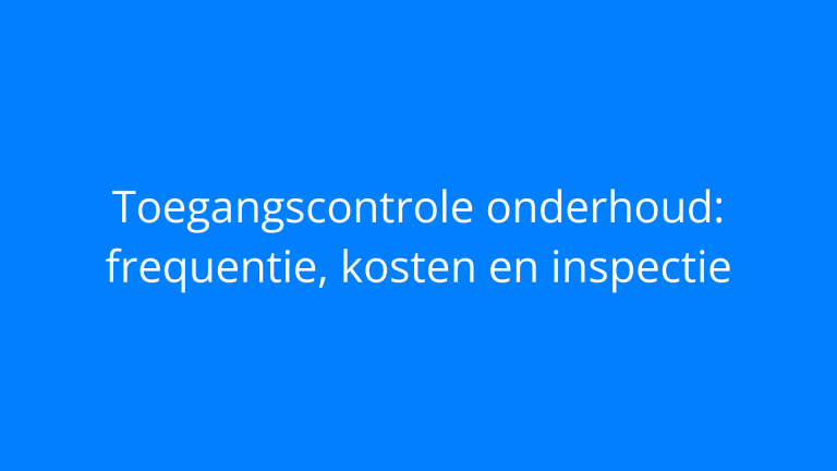 Toegangscontrole onderhoud: frequentie, kosten en inspectie