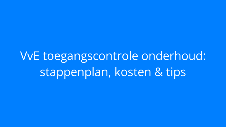 VvE toegangscontrole onderhoud: stappenplan, kosten & tips